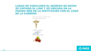 LUEGO DE CONCLUIDO EL INGRESO DE DATOS
SE COPIARA EL LINK Y SE UBICARA EN LA
PÁGINA WEB DE LA INSTITUCIÓN CON EL LOGO
DE LA CARRERA
 