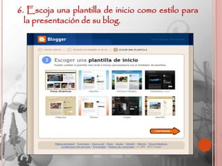 6. Escoja una plantilla de inicio como estilo para
  la presentación de su blog.
 