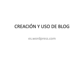 CREACIÓN Y USO DE BLOG
es.wordpress.com
 
