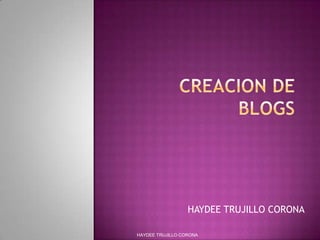 CREACION DE BLOGS HAYDEE TRUJILLO CORONA HAYDEE TRUJILLO CORONA 