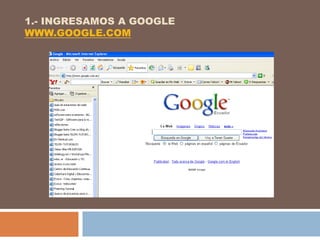 1.- INGRESAMOS A GOOGLE
WWW.GOOGLE.COM
 