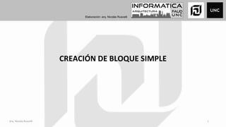 CREACIÓN DE BLOQUE SIMPLE
Elaboración: arq. Nicolás Ruscelli
Arq. Nicolás Ruscelli 1
 