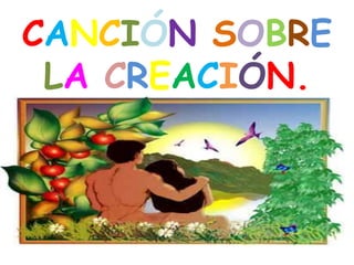 CANCIÓN SOBRE
 LA CREACIÓN.
 