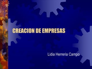 CREACION DE EMPRESAS
Lidia Herreria Campo
 