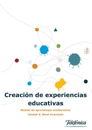 Creación de experiencias
educativas
Modelo de aprendizaje colaborativo:
Unidad 4: Nivel Avanzado
 