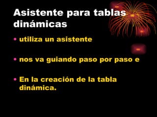 Asistente para tablas dinámicas utiliza un asistente nos va guiando paso por paso e En la creación de la tabla dinámica.