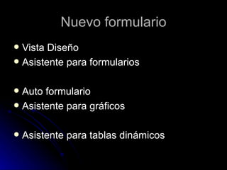 Nuevo formulario Vista Diseño Asistente para formularios Auto formulario Asistente para gráficos Asistente para tablas dinámicos