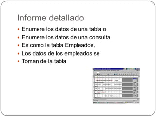 Informe detalladoEnumere los datos de una tabla o Enumere los datos de una consultaEs como la tabla Empleados.Los datos de los empleados seToman de la tabla