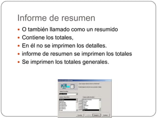 Informe de resumen O también llamado como un resumidoContiene los totales, En él no se imprimen los detalles.informe de resumen se imprimen los totales Se imprimen los totales generales.