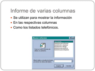 Informe de varias columnasSe utilizan para mostrar la informaciónEn las respectivas columnasComo los listados telefónicos.