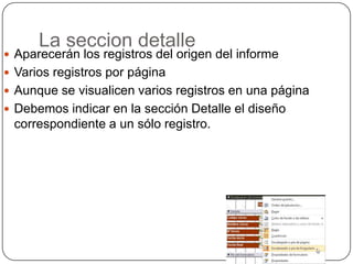 La seccion detalleAparecerán los registros del origen del informeVarios registros por páginaAunque se visualicen varios registros en una páginaDebemos indicar en la sección Detalle el diseño correspondiente a un sólo registro.