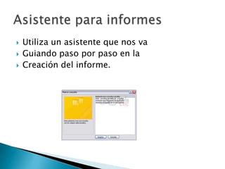 Utiliza un asistente que nos vaGuiando paso por paso en laCreación del informe.Asistente para informes