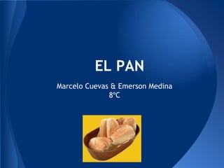 EL PAN
Marcelo Cuevas & Emerson Medina
              8ºC
 