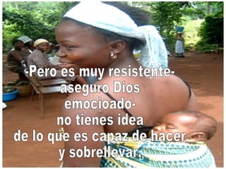-Pero es muy resistente- aseguro Dios  emocioado- no tienes idea  de lo que es capaz de hacer y sobrellevar. 