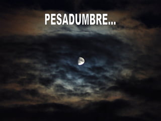 PESADUMBRE... 