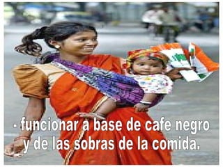 - funcionar a base de cafe negro y de las sobras de la comida. 