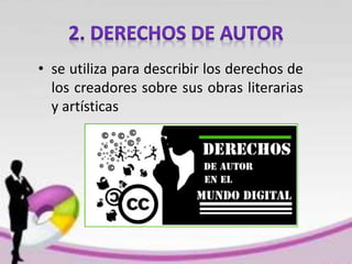 • se utiliza para describir los derechos de
los creadores sobre sus obras literarias
y artísticas