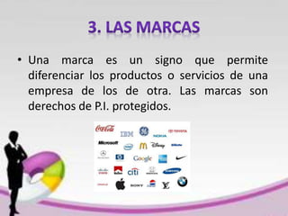 • Una marca es un signo que permite
diferenciar los productos o servicios de una
empresa de los de otra. Las marcas son
derechos de P.I. protegidos.