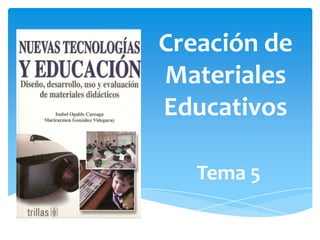 Creación de
Materiales
Educativos

   Tema 5
 