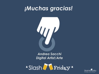 ¡Muchas gracias!
Andrea Sacchi
Digital Artist/Arte
 