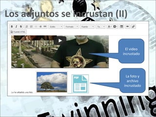 Los adjuntos se incrustan (II)
La foto y
archivo
incrustado
El video
incrustado
 