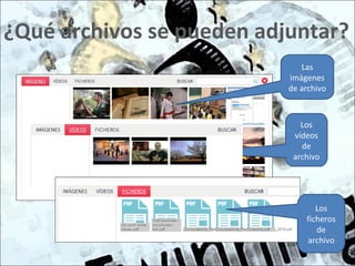 ¿Qué archivos se pueden adjuntar?
Los
vídeos
de
archivo
Las
imágenes
de archivo
Los
ficheros
de
archivo
 