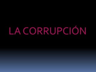 LA CORRUPCIÓN
 