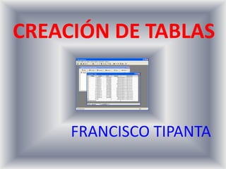 CREACIÓN DE TABLAS FRANCISCO TIPANTA 