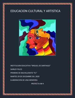 EDUCACION CULTURAL Y ARTISTICA
INSTITUCION EDUCATIVA “MIGUEL DE SANTIAGO”
SHIRLEY PILCO
PRIMERO DE BACHILLERATO “E1”
MARTES 29 DE DICIEMBRE DEL 2020
ELABORACION DE UNA MEMORIA
PROYECTA N# 4
 