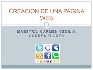 MAESTRA: CARMEN CECILIA
CORREA FLORES
CREACION DE UNA PAGINA
WEB
 