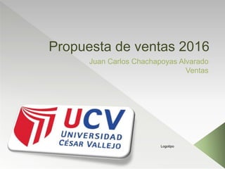 Propuesta de ventas 2016
Juan Carlos Chachapoyas Alvarado
Ventas
Logotipo
 