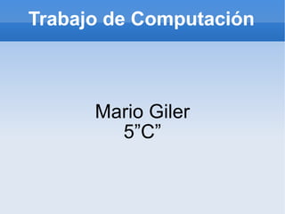 Trabajo de Computación Mario Giler 5”C” 