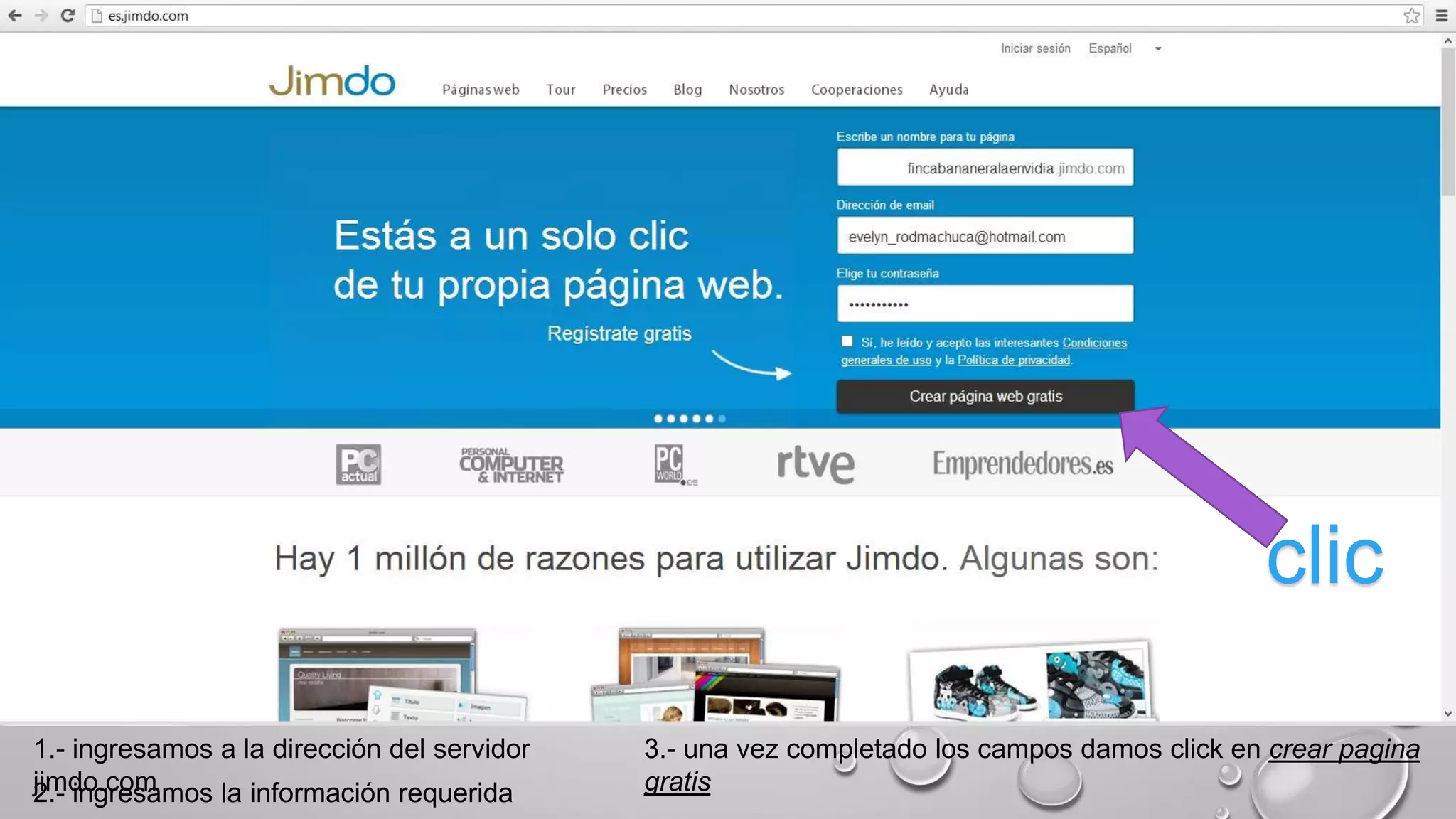 1.- ingresamos a la dirección del servidor
jimdo.com2.- ingresamos la información requerida
3.- una vez completado los campos damos click en crear pagina
gratis
clic
 