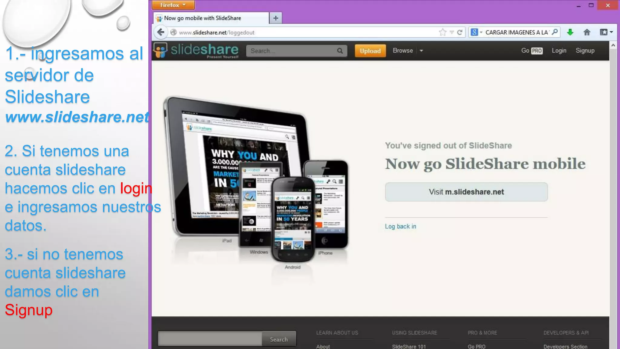 1.- ingresamos al
servidor de
Slideshare
www.slideshare.net
2. Si tenemos una
cuenta slideshare
hacemos clic en login
e ingresamos nuestros
datos.
3.- si no tenemos
cuenta slideshare
damos clic en
Signup
 