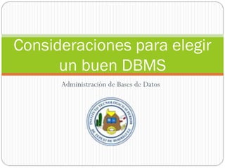 Administración de Bases de Datos
Consideraciones para elegir
un buen DBMS
 