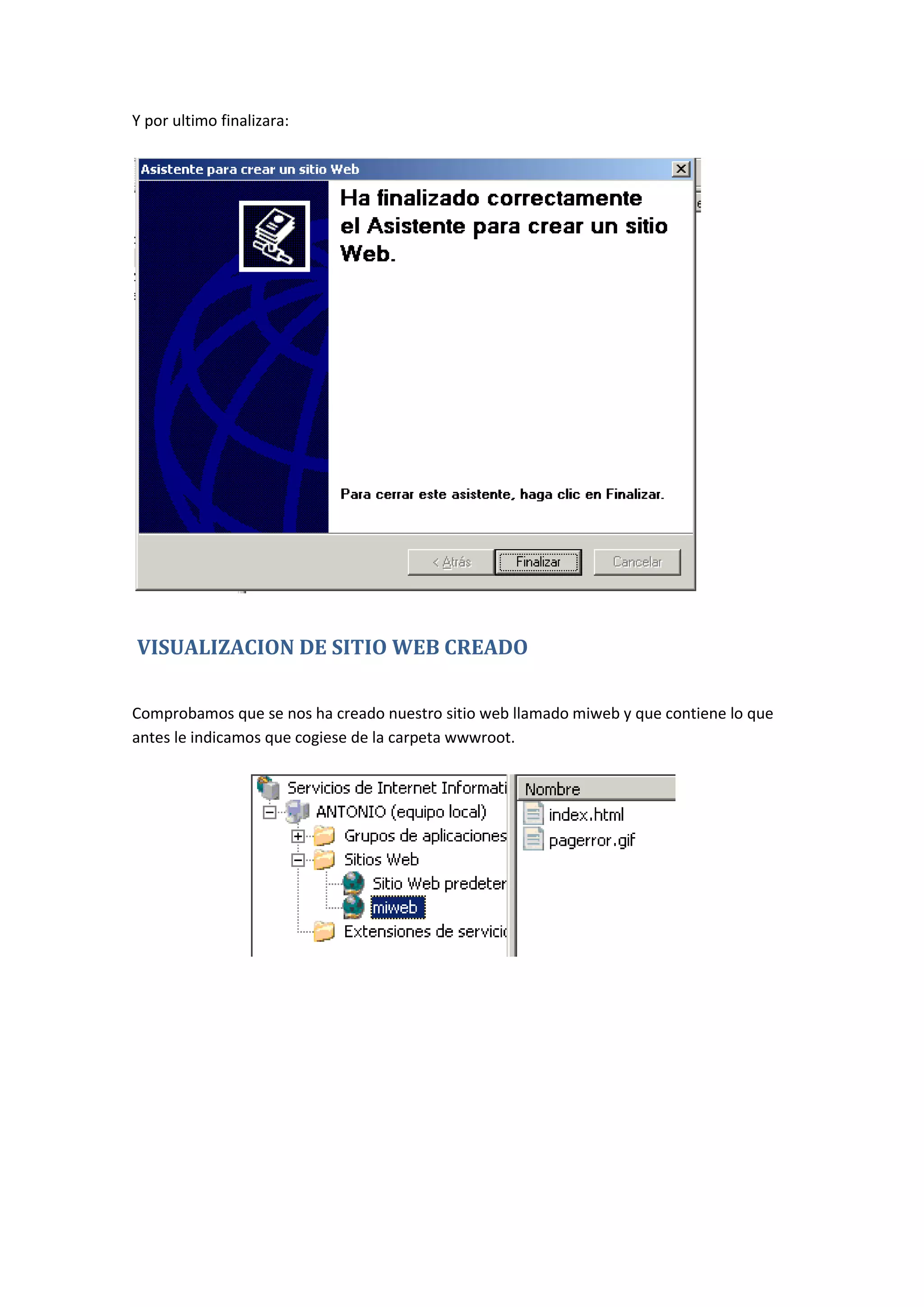 Y por ultimo finalizara:




VISUALIZACION DE SITIO WEB CREADO

Comprobamos que se nos ha creado nuestro sitio web llamado miweb y que contiene lo que
antes le indicamos que cogiese de la carpeta wwwroot.
 