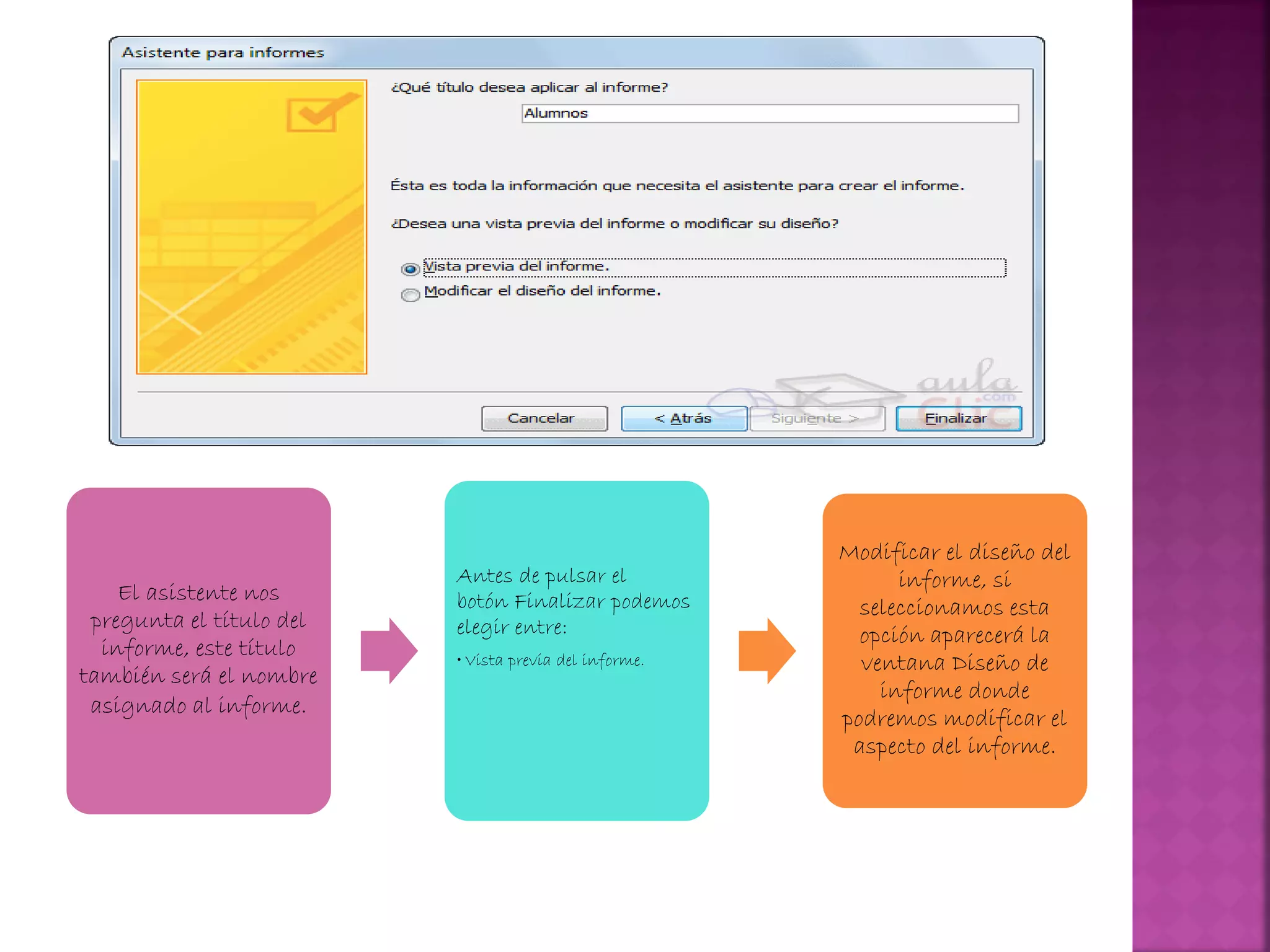 El asistente nos
pregunta el título del
informe, este título
también será el nombre
asignado al informe.
Antes de pulsar el
botón Finalizar podemos
elegir entre:
• Vista previa del informe.
Modificar el diseño del
informe, si
seleccionamos esta
opción aparecerá la
ventana Diseño de
informe donde
podremos modificar el
aspecto del informe.
 