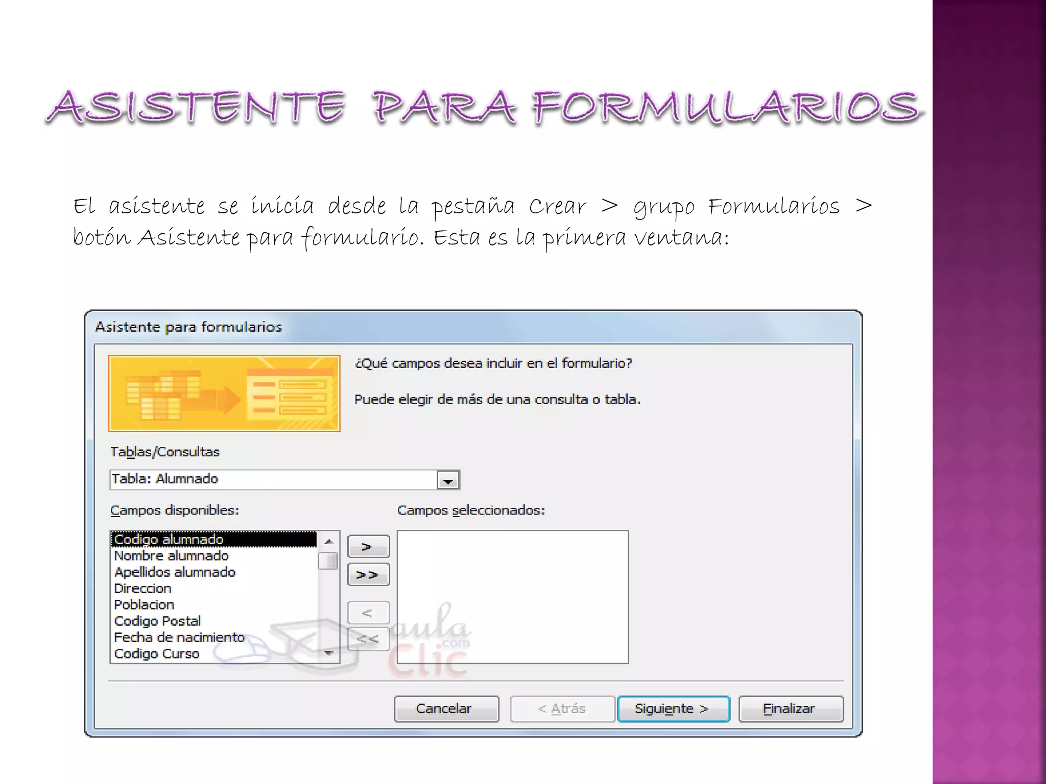 El asistente se inicia desde la pestaña Crear > grupo Formularios >
botón Asistente para formulario. Esta es la primera ventana:
 