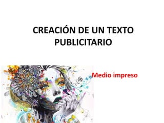CREACIÓN DE UN TEXTO
PUBLICITARIO
Medio impreso
 