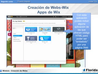 Segundo curso Proyecto Integrado Unidad TICs 
Módulo : Creación de Webs 
Con esta 
aplicación 
podeis incluir 
alguna 
aplicación de 
las que 
ofrecen código 
HTML para 
poder ser 
“embebido” 
por una 
página Web 
 
