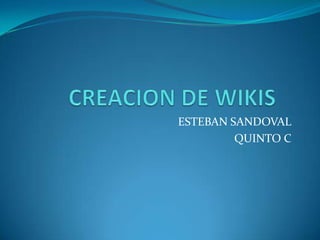 CREACION DE WIKIS	 ESTEBAN SANDOVAL QUINTO C 