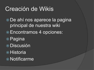 Creación de WikisDe ahí nos aparece la pagina principal de nuestra wiki Encontramos 4 opciones:Pagina DiscusiónHistoria Notificarme