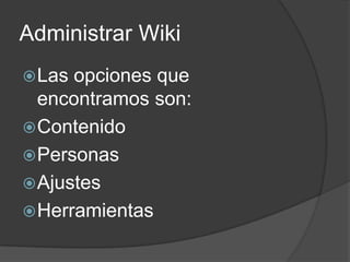 Administrar WikiLas opciones que encontramos son:ContenidoPersonasAjustes Herramientas