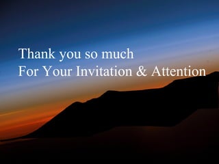 Thank you so much
For Your Invitation & Attention
 