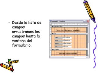 Desde la lista de campos arrastramos los campos hasta la ventana del formulario.