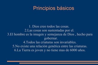 Niega la teoría de la evolución biológica además de las explicaciones científicas sobre el origen de la vida. Rechazan todas las pruebas científicas . Creacionismo contemporáneo