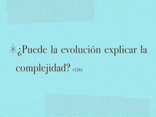 ¿Puede la evolución explicar la
complejidad? (126)
 