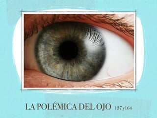 LA POLÉMICA DEL OJO   137 y164
 