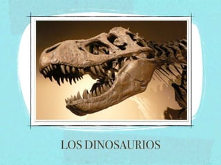 LOS DINOSAURIOS
 