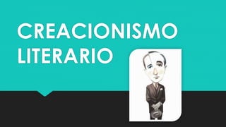 CREACIONISMO
LITERARIO
 